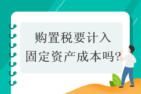購置稅要計入固定資產(chǎn)成本嗎?