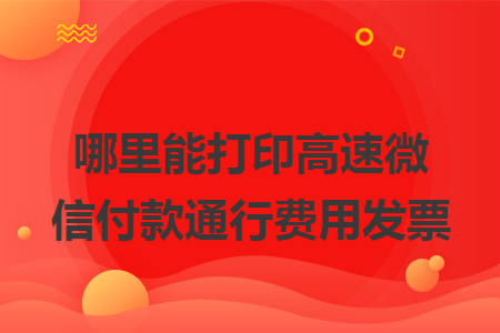 哪里能打印高速微信付款通行費(fèi)用發(fā)票
