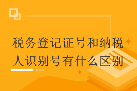 稅務(wù)登記證號(hào)和納稅人識(shí)別號(hào)有什么區(qū)別