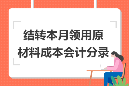 結(jié)轉(zhuǎn)本月領(lǐng)用原材料成本會(huì)計(jì)分錄