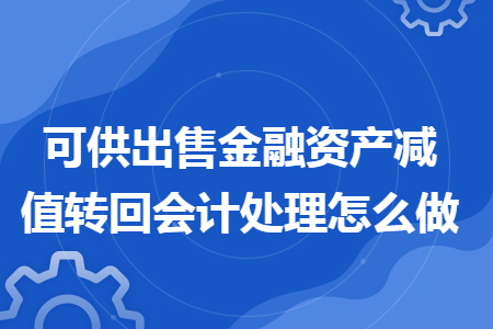 可供出售金融資產(chǎn)減值轉(zhuǎn)回會計處理怎么做