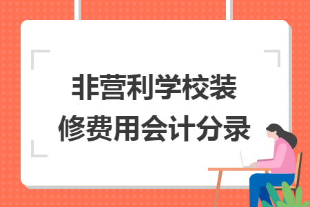 非營(yíng)利學(xué)校裝修費(fèi)用會(huì)計(jì)分錄