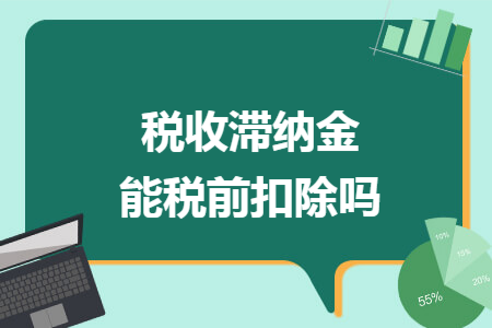 稅收滯納金能稅前扣除嗎