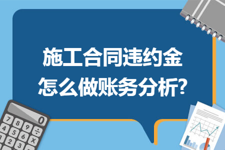 施工合同違約金怎么做賬務(wù)分析?