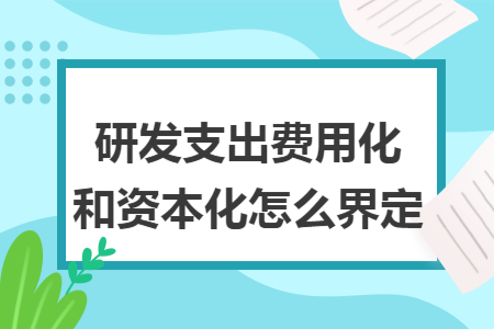 研發(fā)支出費(fèi)用化和資本化怎么界定