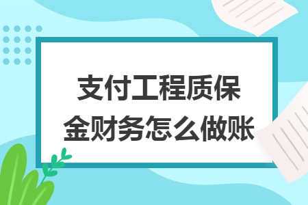 支付工程質(zhì)保金財(cái)務(wù)怎么做賬