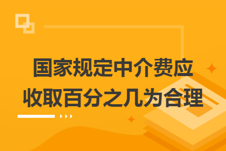 國(guó)家規(guī)定中介費(fèi)應(yīng)收取百分之幾為合理
