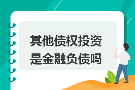 其他債權(quán)投資是金融負(fù)債嗎  導(dǎo)讀:
