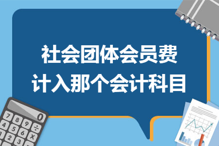 社會團體會員費計入那個會計科目