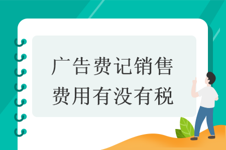 廣告費(fèi)記銷售費(fèi)用有沒有稅