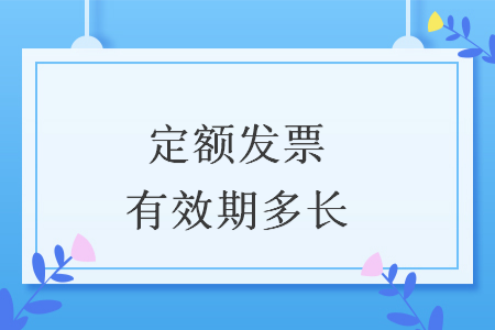 定額發(fā)票有效期多長