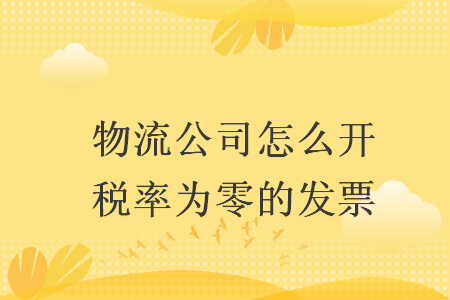 物流公司怎么開稅率為零的發(fā)票