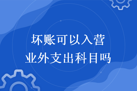 壞賬可以入營業(yè)外支出科目嗎
