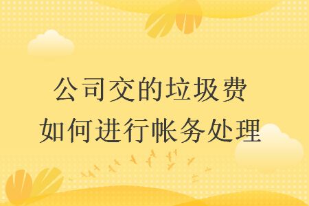 公司交的垃圾費(fèi)如何進(jìn)行帳務(wù)處理