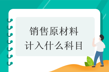 銷(xiāo)售原材料計(jì)入什么科目