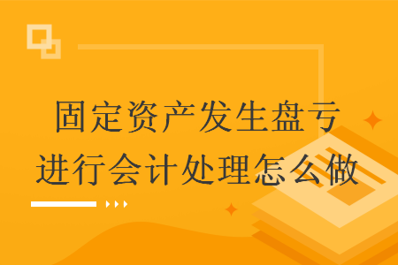 固定資產(chǎn)發(fā)生盤虧進(jìn)行會(huì)計(jì)處理怎么做