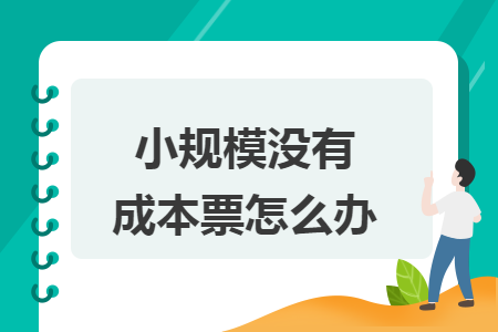 小規(guī)模沒有成本票怎么辦