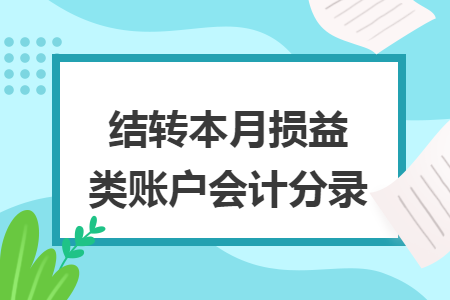 結(jié)轉(zhuǎn)本月?lián)p益類賬戶會計(jì)分錄