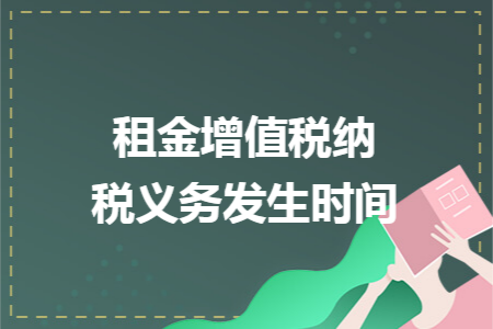 租金增值稅納稅義務(wù)發(fā)生時間
