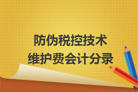 防偽稅控技術維護費會計分錄