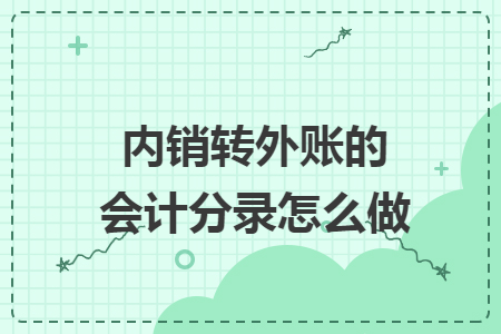 內(nèi)銷轉(zhuǎn)外賬的會計分錄怎么做