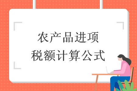 農(nóng)產(chǎn)品進(jìn)項(xiàng)稅額計算公式