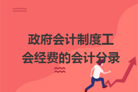 政府會(huì)計(jì)制度工會(huì)經(jīng)費(fèi)的會(huì)計(jì)分錄