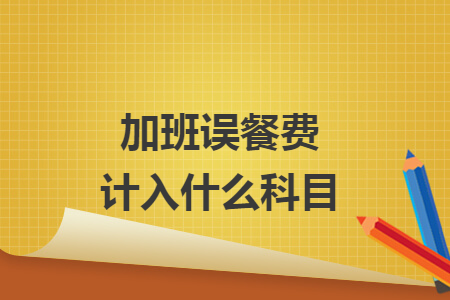 加班誤餐費(fèi)計(jì)入什么科目