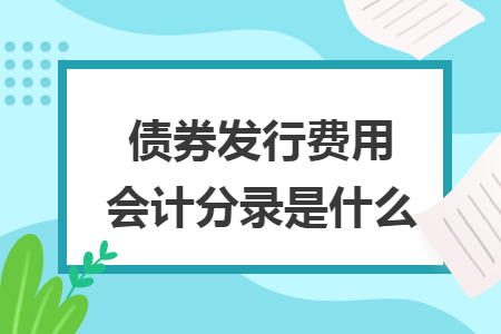 債券發(fā)行費用會計分錄是什么