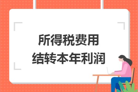 所得稅費(fèi)用結(jié)轉(zhuǎn)本年利潤(rùn)