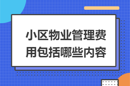 小區(qū)物業(yè)管理費(fèi)用包括哪些內(nèi)容