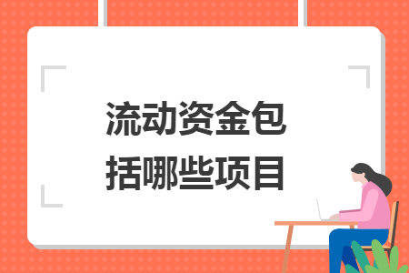 流動(dòng)資金包括哪些項(xiàng)目