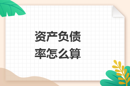 資產(chǎn)負債率怎么算