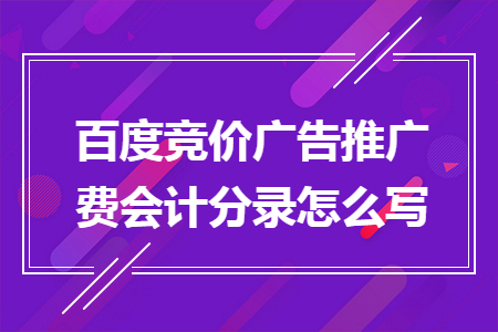 百度競(jìng)價(jià)廣告推廣費(fèi)會(huì)計(jì)分錄怎么寫(xiě)