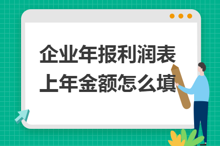 企業(yè)年報(bào)利潤(rùn)表上年金額怎么填