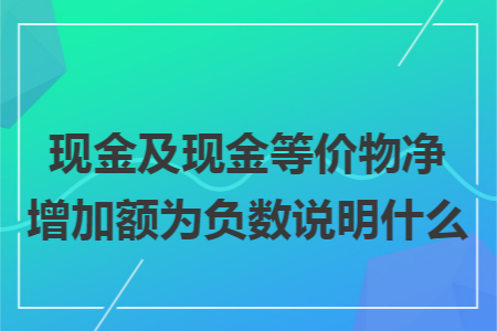 現(xiàn)金及現(xiàn)金等價物凈增加額為負數(shù)說明什么