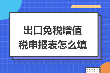 出口免稅增值稅申報(bào)表怎么填
