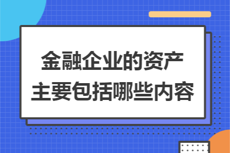 金融企業(yè)的資產(chǎn)主要包括哪些內(nèi)容