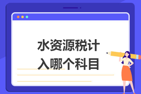 水資源稅計(jì)入哪個(gè)科目