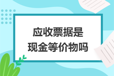應(yīng)收票據(jù)是現(xiàn)金等價(jià)物嗎