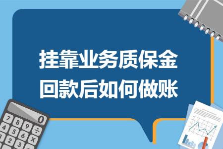 掛靠業(yè)務(wù)質(zhì)保金回款后如何做賬