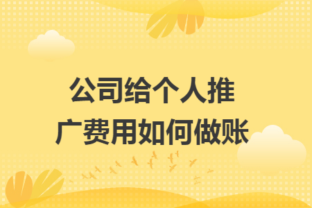公司給個(gè)人推廣費(fèi)用如何做賬