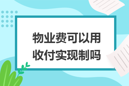 物業(yè)費(fèi)可以用收付實(shí)現(xiàn)制嗎