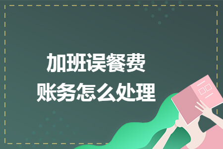 加班誤餐費(fèi)賬務(wù)怎么處理