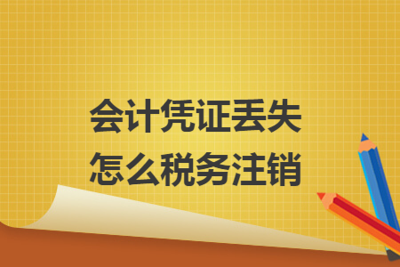 會計憑證丟失怎么稅務(wù)注銷