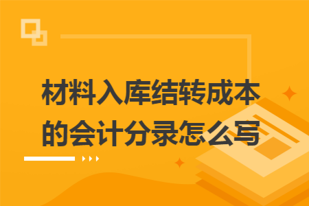 材料入庫結(jié)轉(zhuǎn)成本的會計分錄怎么寫