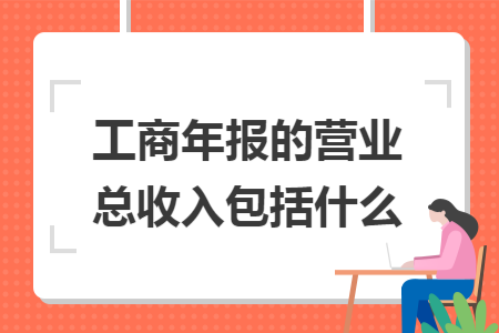 工商年報的營業(yè)總收入包括什么