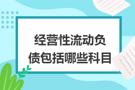 經(jīng)營性流動負債包括哪些科目