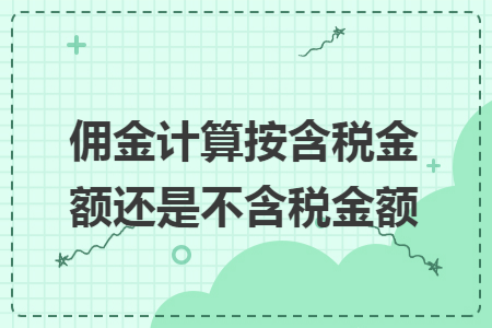 傭金計(jì)算按含稅金額還是不含稅金額