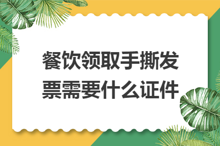 餐飲領(lǐng)取手撕發(fā)票需要什么證件